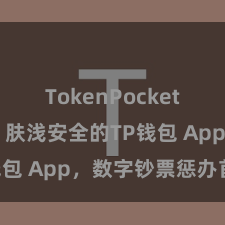 TokenPocket官网入口 肤浅安全的TP钱包 App，数字钞票惩办首选