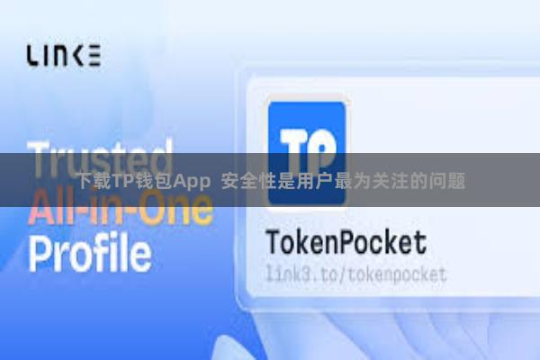 下载TP钱包App  安全性是用户最为关注的问题