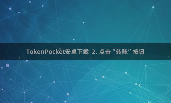 TokenPocket安卓下载  2. 点击“转账”按钮