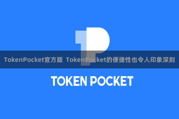 TokenPocket官方版  TokenPocket的便捷性也令人印象深刻